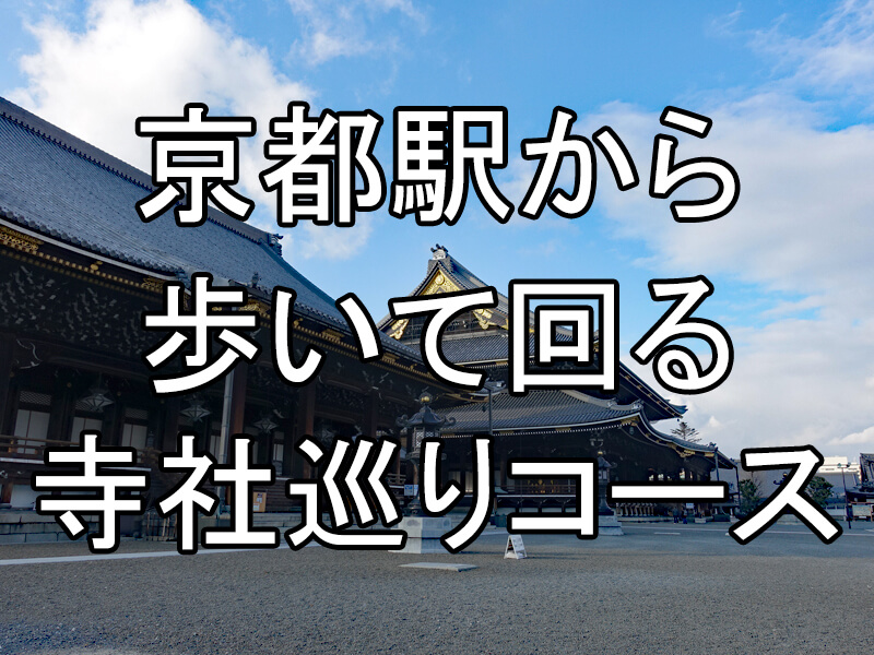 京都駅から歩いて回る寺社巡りコース（東本願寺、西本願寺、東寺など）